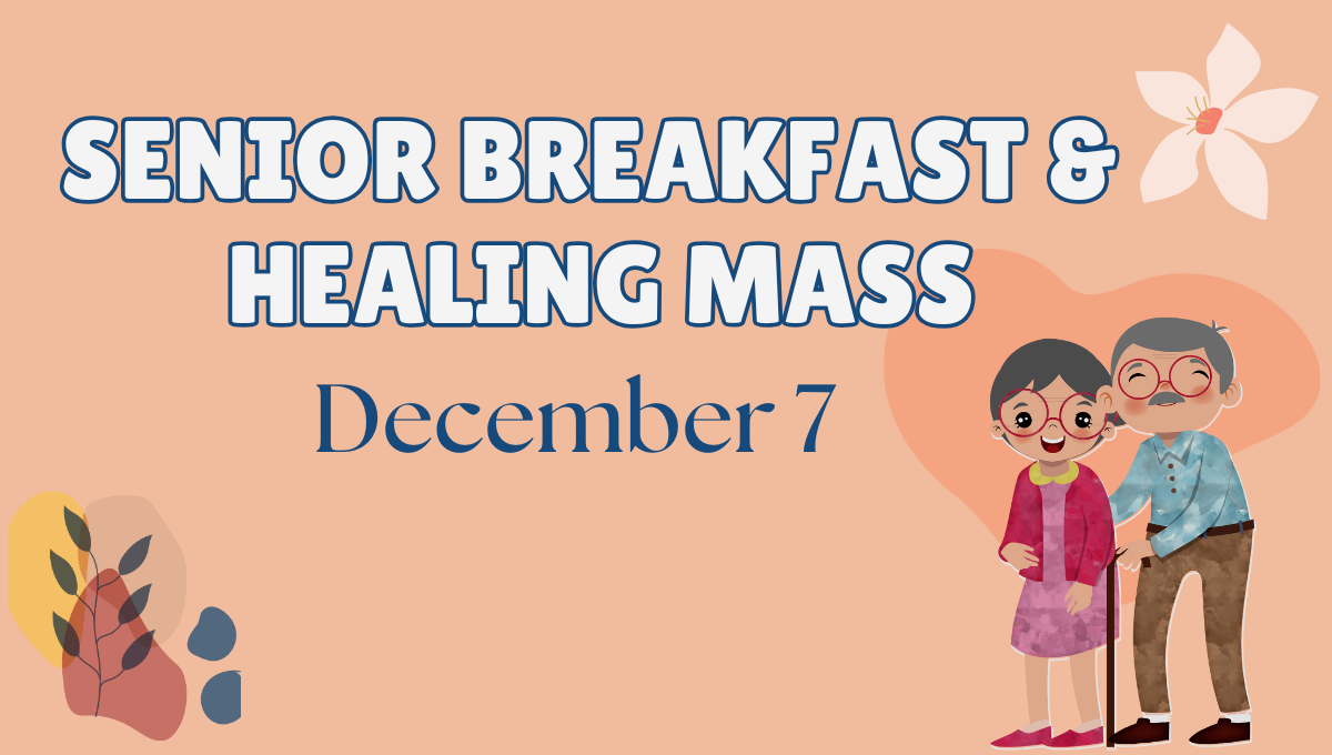 SENIOR BRUNCH & HEALING MASS - SATURDAY, DECEMBER 7
We invite those who are 65+ to join us for breakfast followed by Healing Mass in the Church at 10:30 AM.